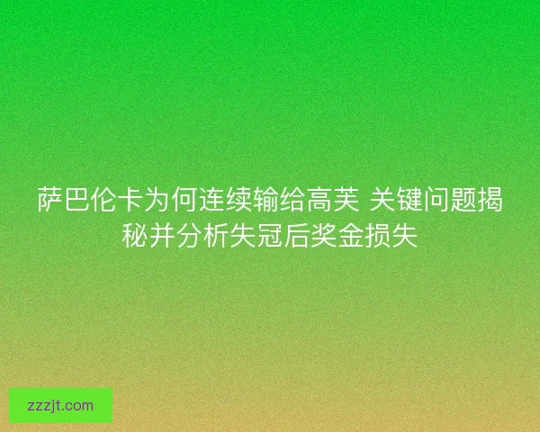 萨巴伦卡为何连续输给高芙 关键问题揭秘并分析失冠后奖金损失